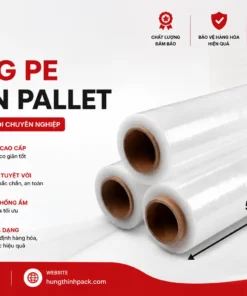 Màng PE quấn pallet chất lượng cao dùng quấn hàng hóa đóng gói pallet chống bụi chống ẩm tại Hưng Thịnh Global Pack
